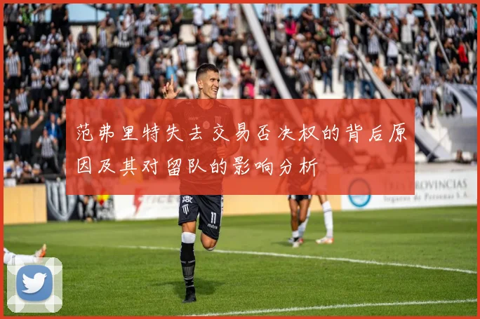 范弗里特失去交易否决权的背后原因及其对留队的影响分析