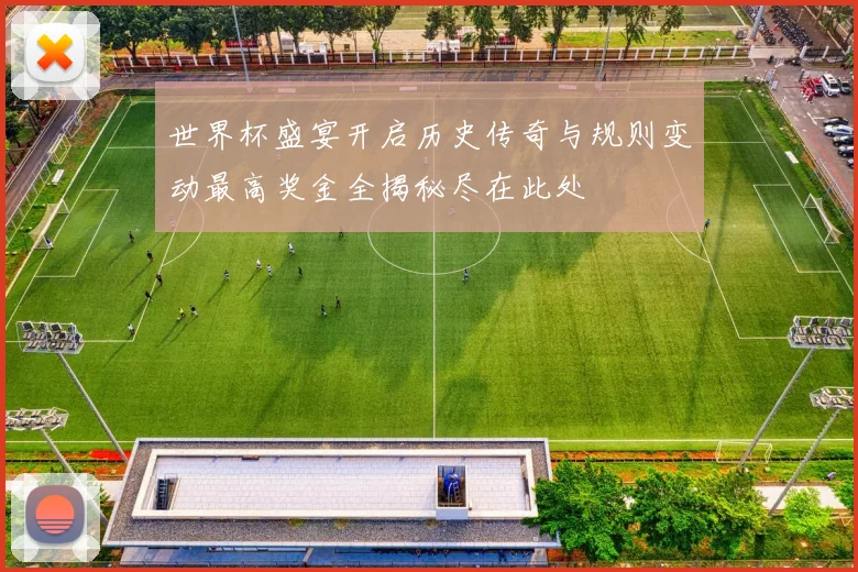世界杯盛宴开启历史传奇与规则变动最高奖金全揭秘尽在此处