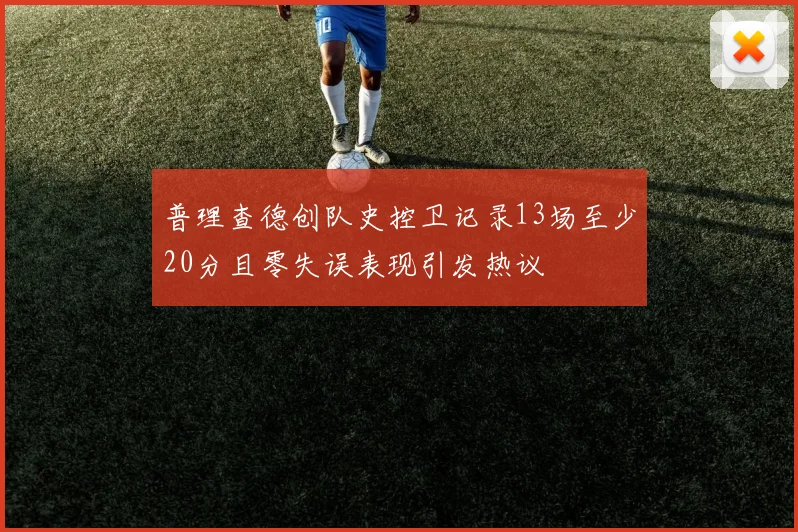 普理查德创队史控卫记录13场至少20分且零失误表现引发热议